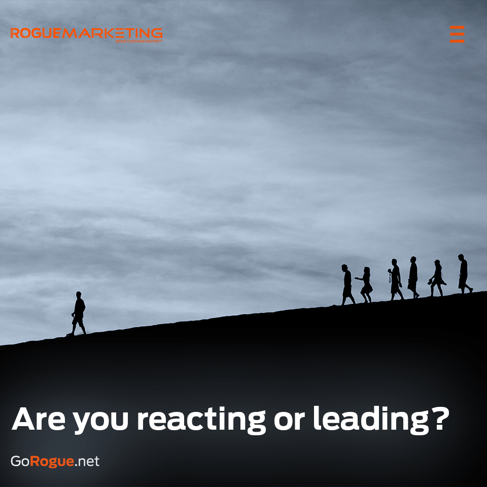Are you leading or reacting