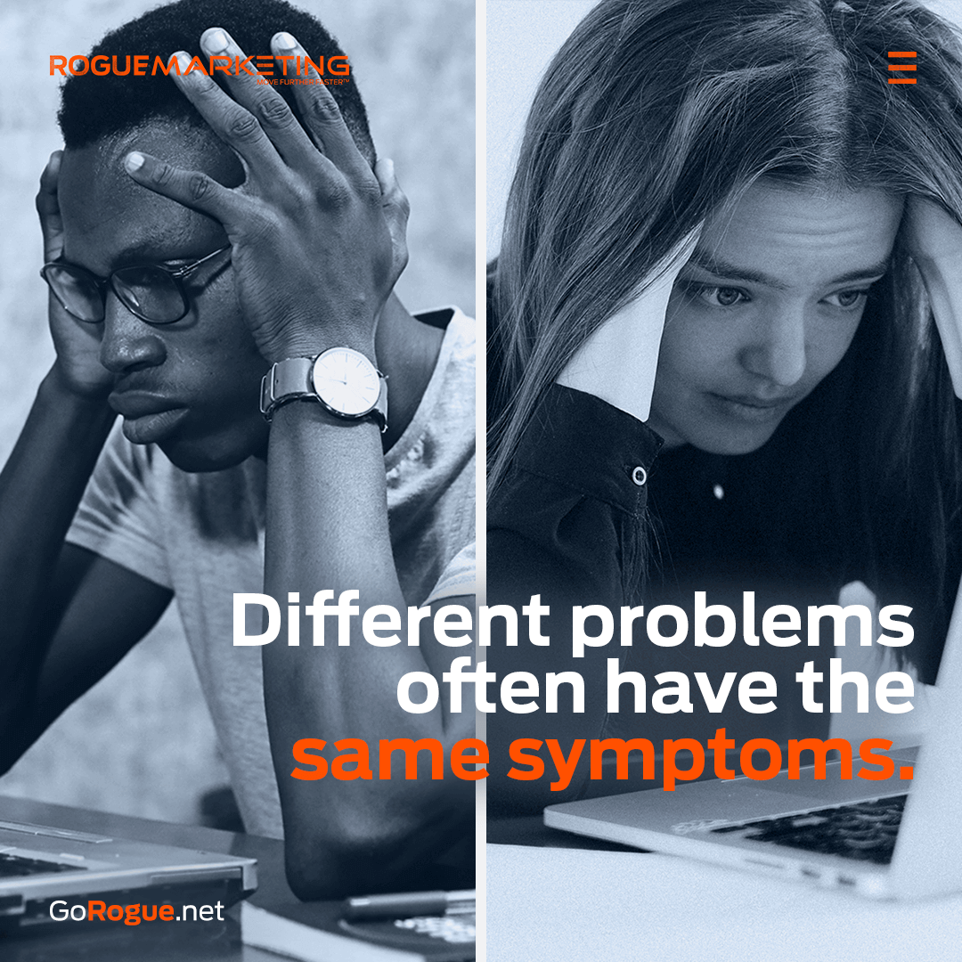 Different problems have the same symptoms