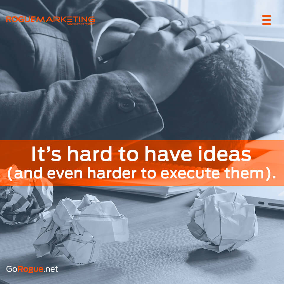 Its hard to have ideas and execute them
