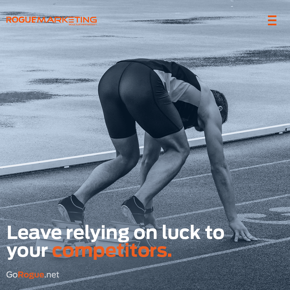 Leave relying on luck to your competitors