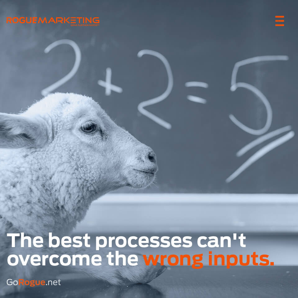The best processes cant overcome the wrong inputs