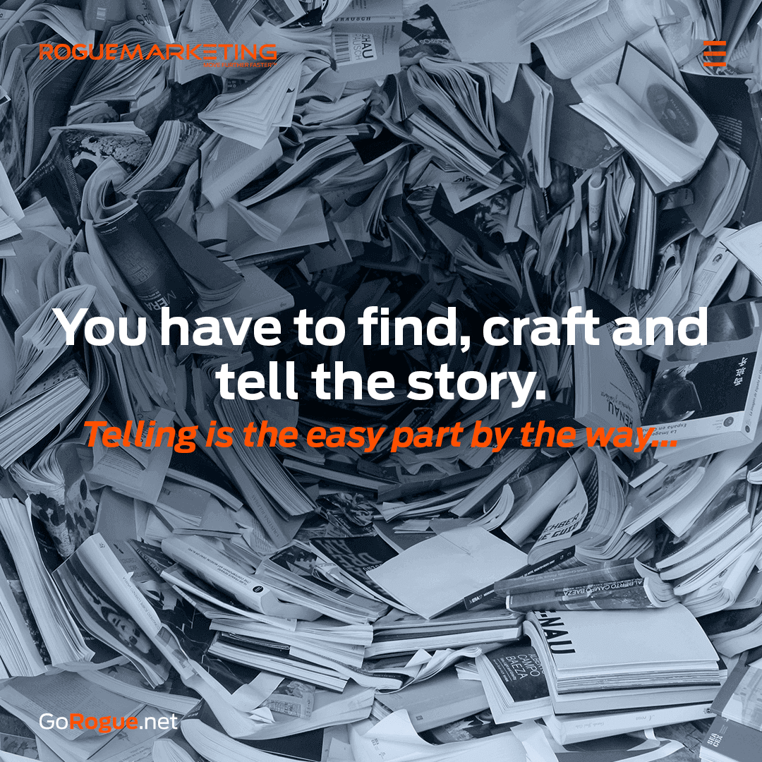 You have to find, craft, and tell the story
