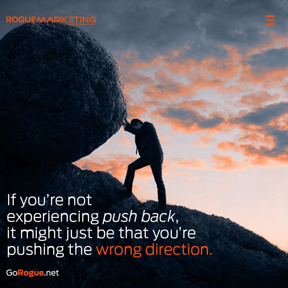 You may be pushing in the wrong direction