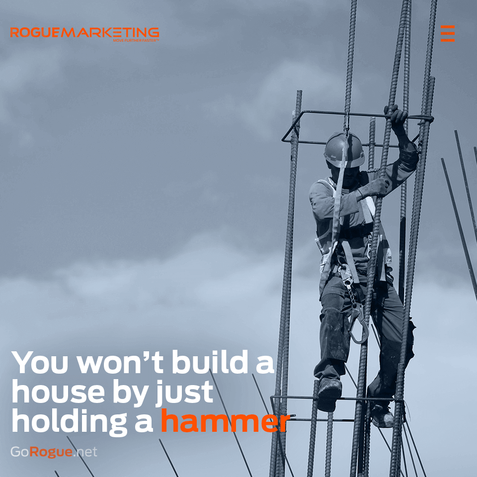 You wont build a house by just holding a hammer